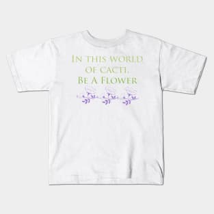 In This World Of Cacti, Be A Flower Kids T-Shirt